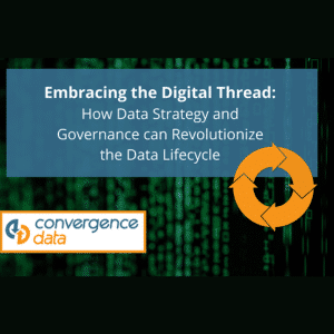 Embracing The Digital Thread: How Data Strategy And Governance Can Revolutionize The Data Lifecycle